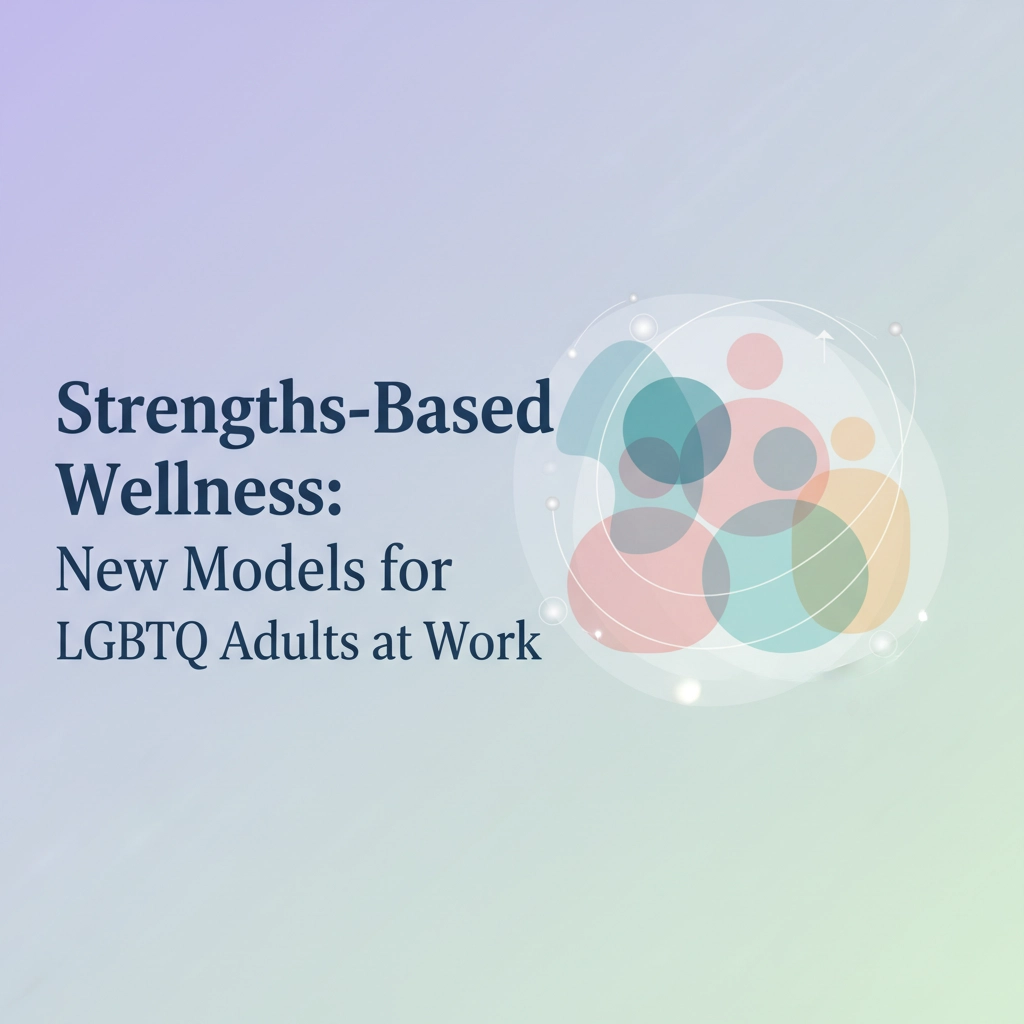 Strengths-Based Wellness: New Models for LGBTQ Adults at Work