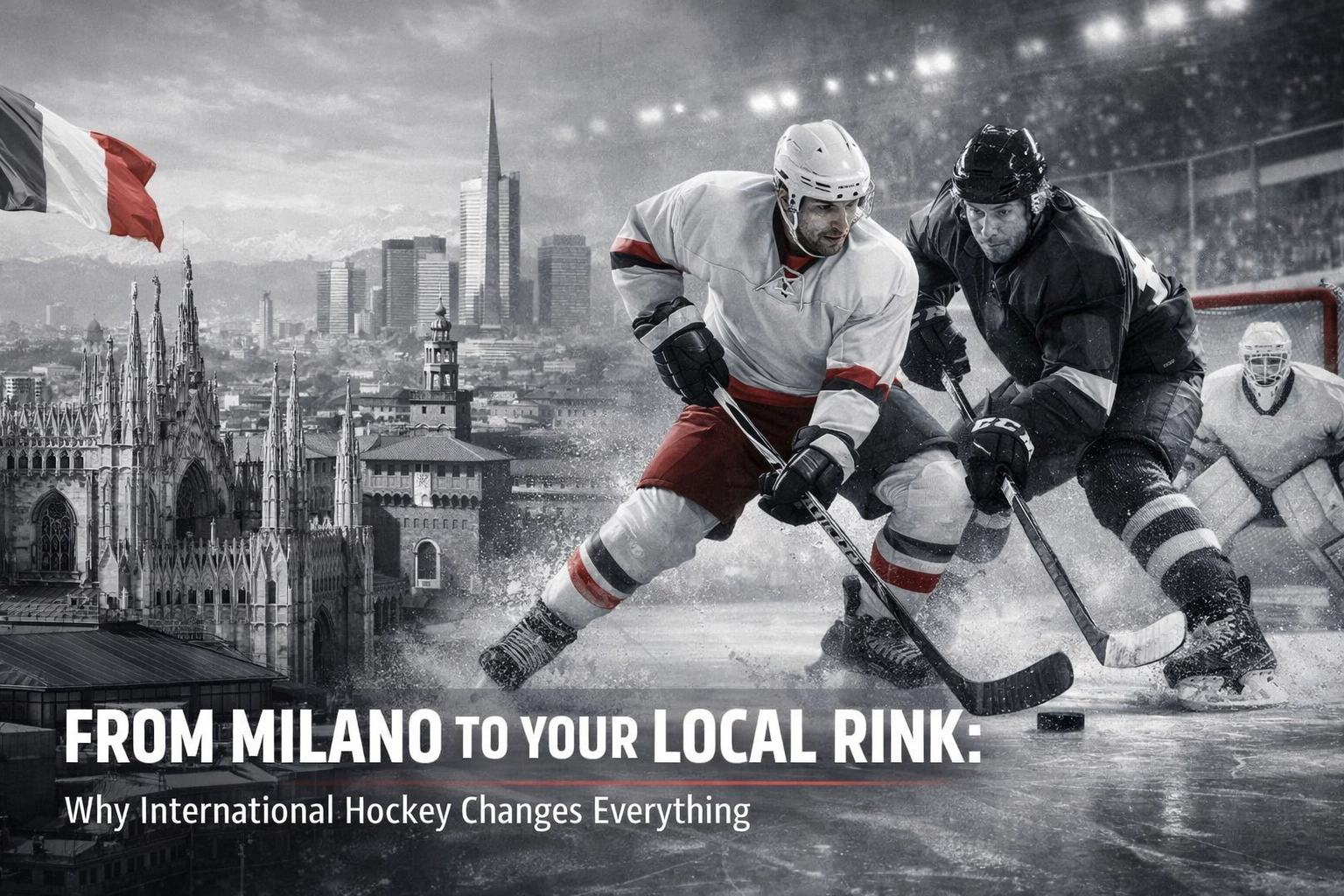 [HERO] From Milano to Your Local Rink: Why International Hockey Changes Everything