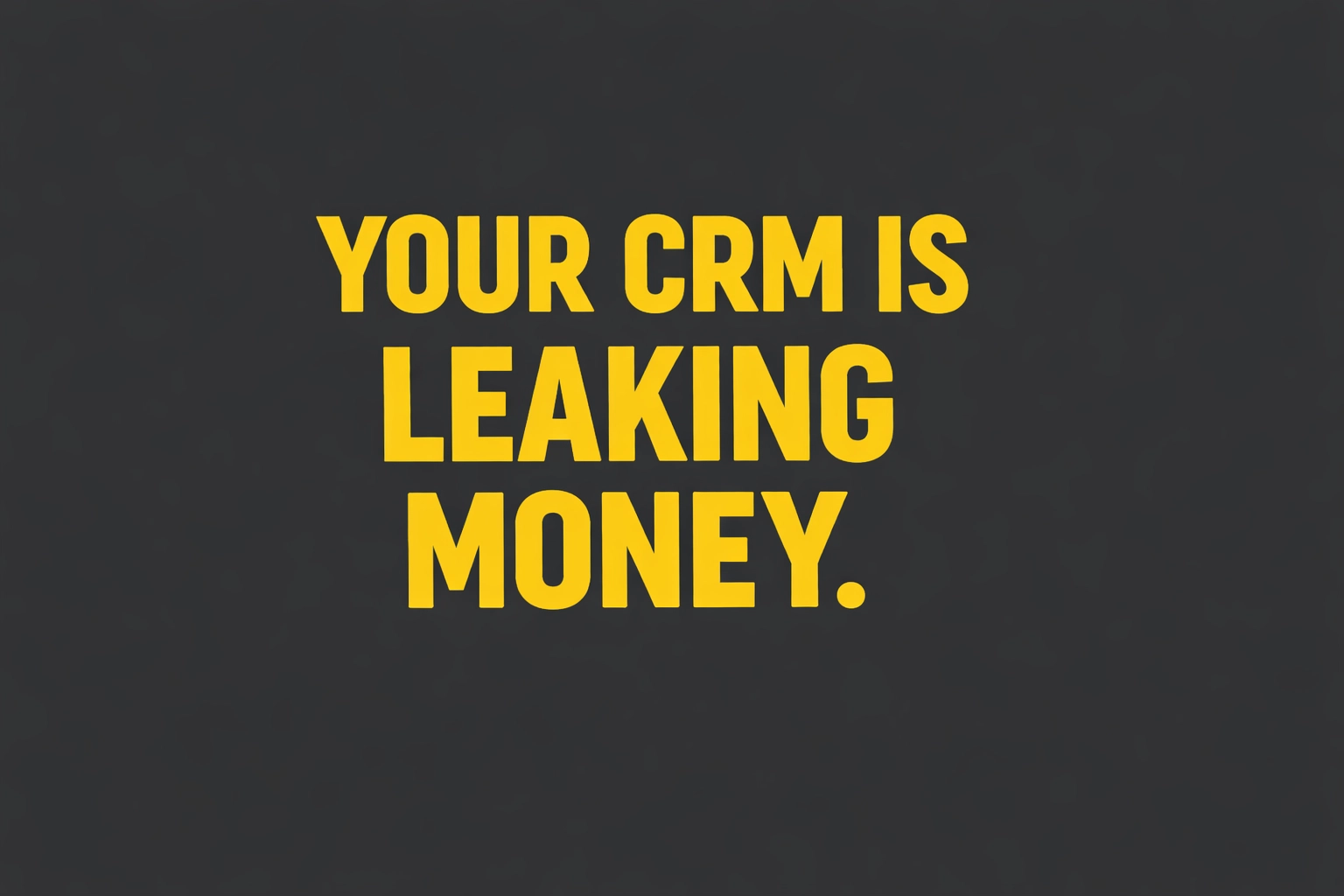 Brand graphic: Charcoal Gray background with Sunshine Yellow text reading “YOUR CRM IS LEAKING MONEY.”