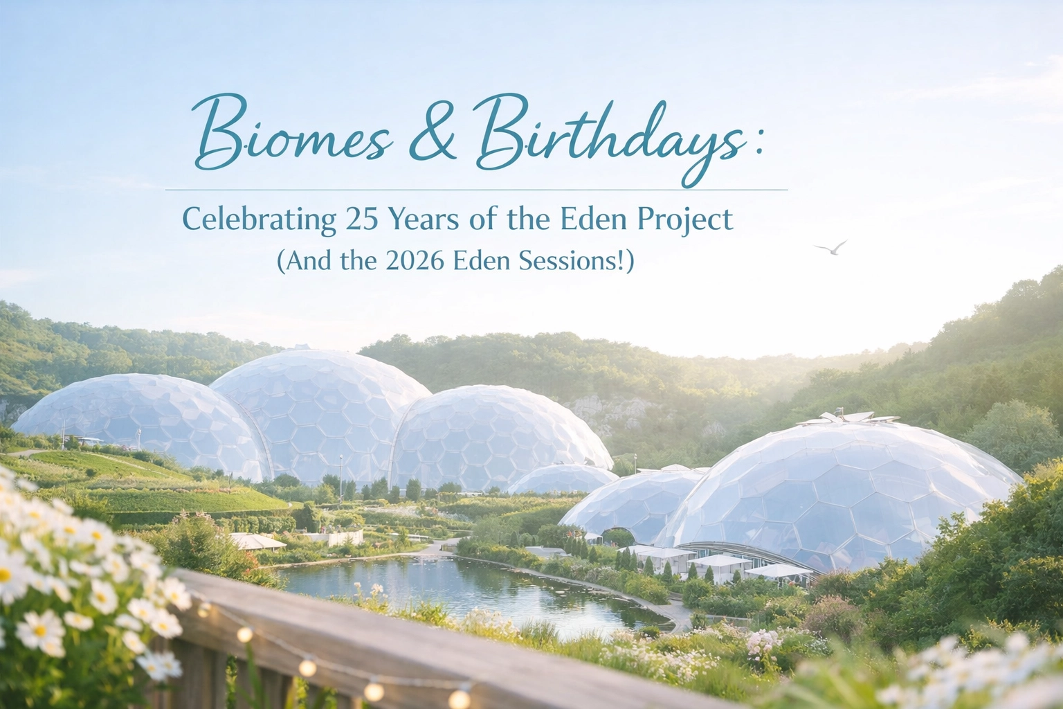 [HERO] Biomes & Birthdays: Celebrating 25 Years of the Eden Project (And the 2026 Eden Sessions!)
