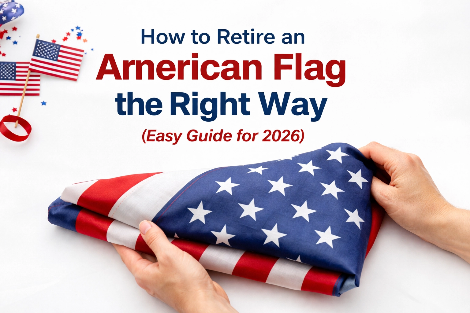 [HERO] How to Retire an American Flag the Right Way (Easy Guide for 2026)