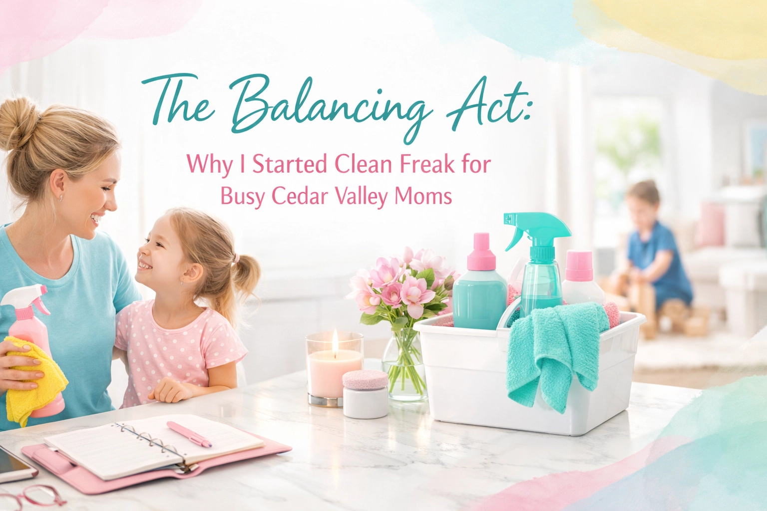[HERO] The Balancing Act: Why I Started Clean Freak for Busy Cedar Valley Moms